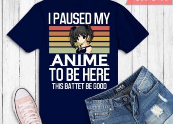 I Paused My Anime To Be Here Art For Teen Girls Anime Lovers T-Shirt design svg,,Anime Gift Cute Japanese Anime Merch
