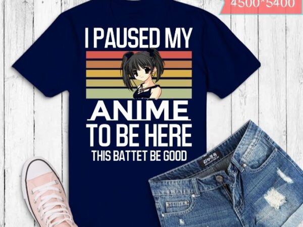 I paused my anime to be here art for teen girls anime lovers t-shirt design svg,,anime gift cute japanese anime merch