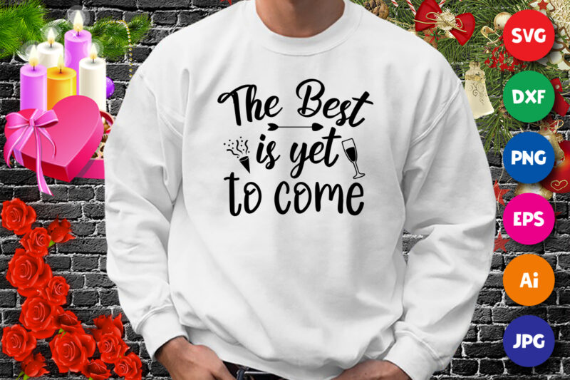 The best is yet to come t-shirt, wine shirt, new year shirt, arrow shirt print template