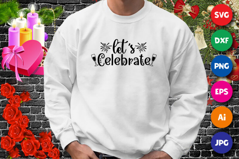 Let’s celebrate t-shirt, new year shirt, celebrate shirt, wine shirt, new year wine shirt, new year shirt print template