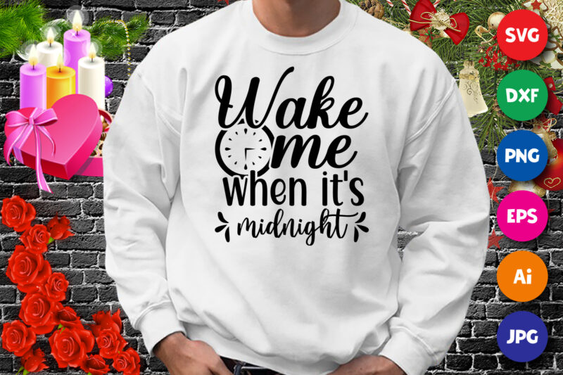 Wake me when it’s midnight t-shirt, new year shirt, watch shirt, midnight shirt, new year shirt print template