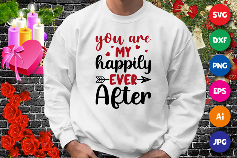 You are my happily ever after t-shirt, valentine shirt, arrow shirt, valentine arrow shirt template