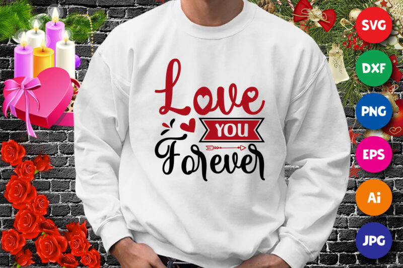 Love you forever t-shirt, Love shirt SVG, Valentine heart arrow shirt, love shirt, valentine shirt template
