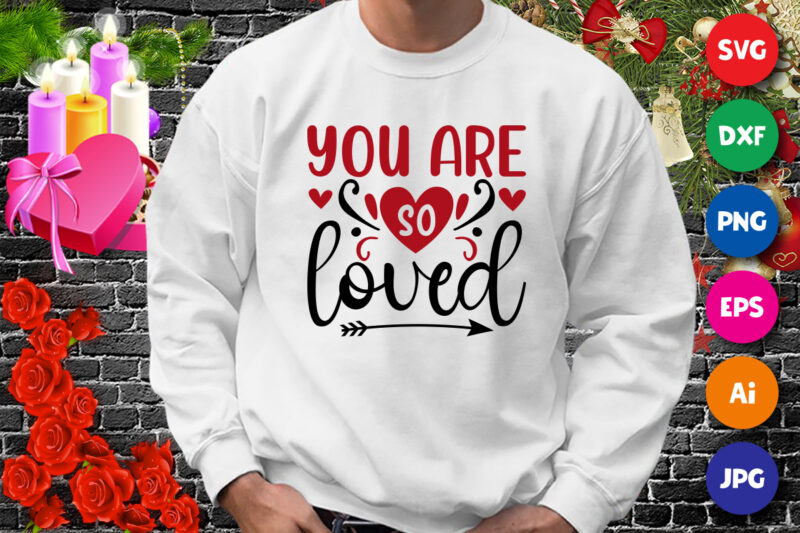 You are so loved t-shirt, Valentine SVG, Valentine heart shirt, loved shirt, arrow shirt template