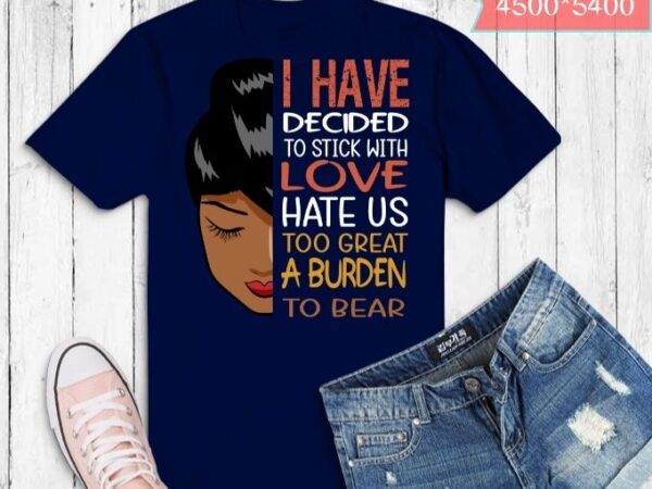 I have decided to stick with love hate us to great a burden to bear t-shirt design svg, i have decided to stick with love png, black history month, afro,