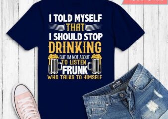 I Told Myself That I Should Stop Drinking, But I’m Not About To Listen To A… | Beer quotes, Funny quotes, Drinking quotes, funny, sarcastic, humor, quote, saying, best,