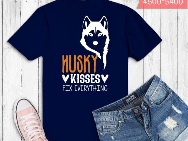 Husky kisses fix everything t-shirt design svg Husky kisses fix everything t-shirt design svg