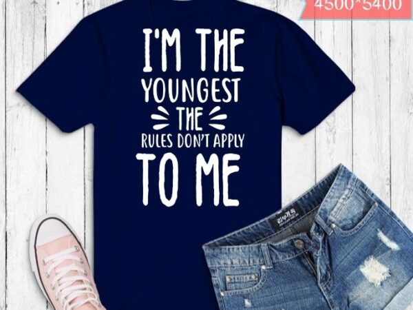 I’m the youngest the rules don’t apply to me t-shirt design svg