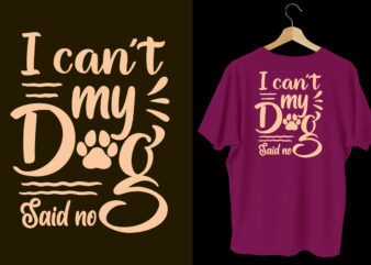 I can’t my dog said no typography dogs t shirt design, Dogs t shirt design, Dogs t shirt design bundle,