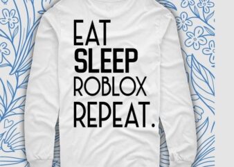 Eat Sleep Roblox Repeat Shirt design svg, Roblox cut files Shirt ,Roblox Birthday Shirt png, Tie Dye Shirt, Roblox Girls Shirt eps,Quarantine and Roblox Shirt,