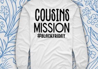 Cousins Mission Shirt design svg, Black Friday Shirt cutfile png, Thanksgiving Shirt, Fall Shirt, Feminism Shirt, Black Friday Sales, Holiday Shirt