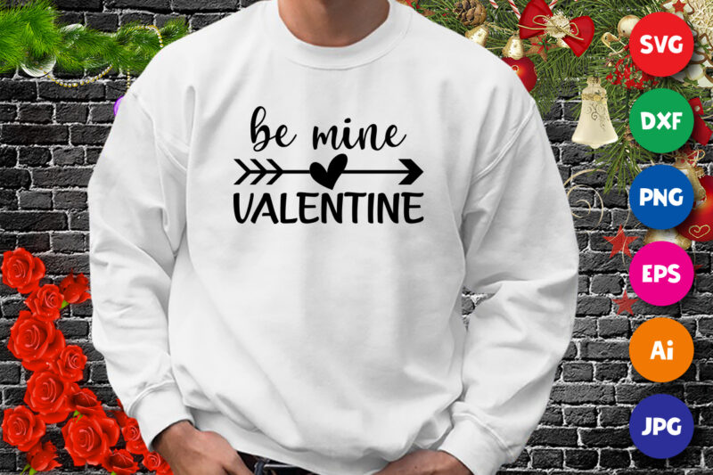 Be mine valentine, Arrow heart shirt, valentine shirt, be mine valentine shirt print template