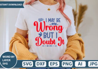I MAY BE WRONG BUT I DOUBT IT SVG Vector for t-shirt