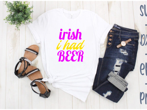 Irish i had beer t shirt design for sale