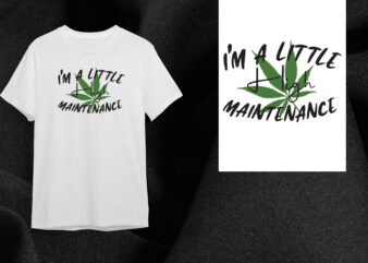 Cannabis Gift, Im A Little Hight Maintenance Diy Crafts Svg Files For Cricut, Silhouette Sublimation Files t shirt vector file