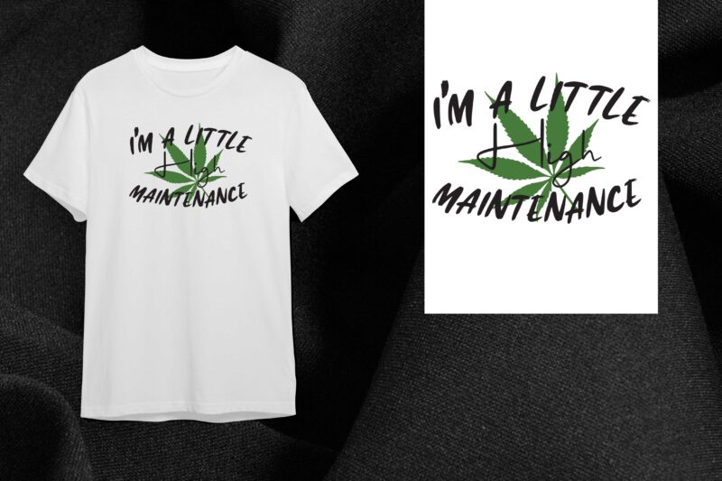 Cannabis Gift, Im A Little Hight Maintenance Diy Crafts Svg Files For Cricut, Silhouette Sublimation Files