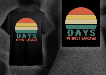 Sarcasm Quotes Gift, Days Without Sarcasm Diy Crafts Svg Files For Cricut, Silhouette Sublimation Files t shirt template vector