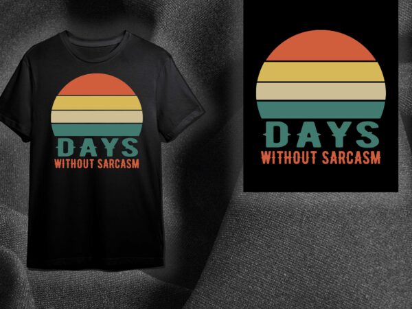 Sarcasm quotes gift, days without sarcasm diy crafts svg files for cricut, silhouette sublimation files t shirt template vector