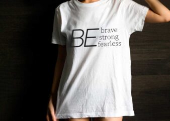 Inspirational Quotes Gift, Be Brave Be Strong Diy Crafts Svg Files For Cricut, Silhouette Sublimation Files t shirt design for sale
