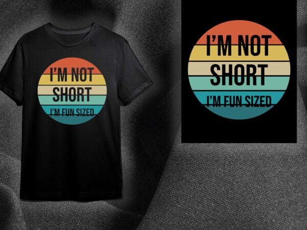 Sarcasm quotes gift, im not short im fun sized diy crafts svg files for cricut, silhouette sublimation files t shirt template vector