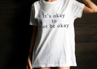 Inspirational Quotes Gift, It’s Okay To Not Be Okay Diy Crafts Svg Files For Cricut, Silhouette Sublimation Files t shirt design for sale