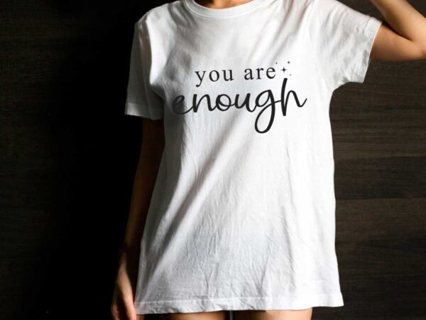 Inspirational quotes gift, you are enough diy crafts svg files for cricut, silhouette sublimation files t shirt design for sale