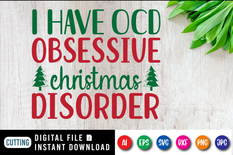 I have ocd obsessive Christmas disorder t-shirt, Christmas Tree shirt, Christmas shirt print template