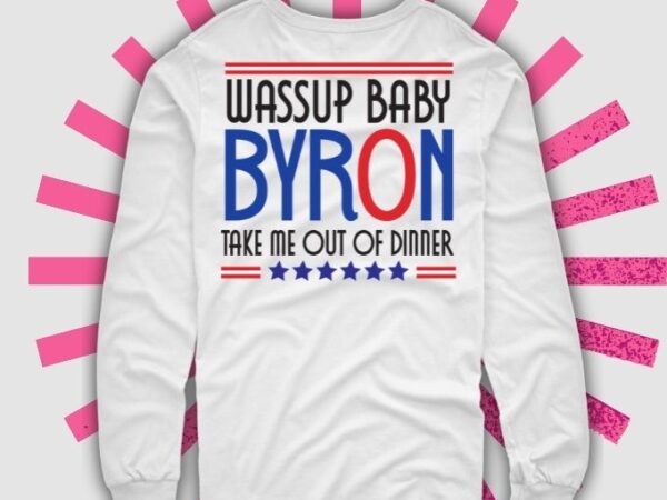 Byron wassup baby take me out to dinner funny saying t-shirt design svg