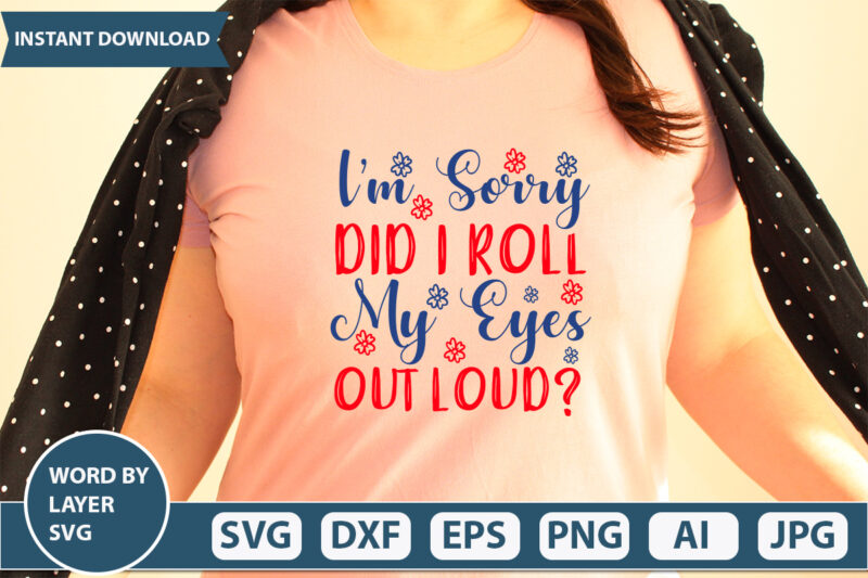 IM SORRY DID I ROLL MY EYES OUT LOUD SVG Vector for t-shirt