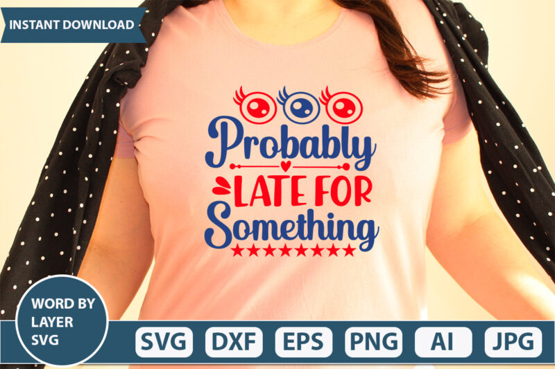 PROBABLY LATE FOR SOMETHING SVG Vector for t-shirt