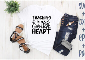Teaching Is A Work Of Heart t shirt designs for sale