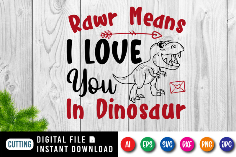 Rawr means i love you in dinosaur t-shirt, i love you shirt, i love dinosaur t-shirt, valentine shirt print template