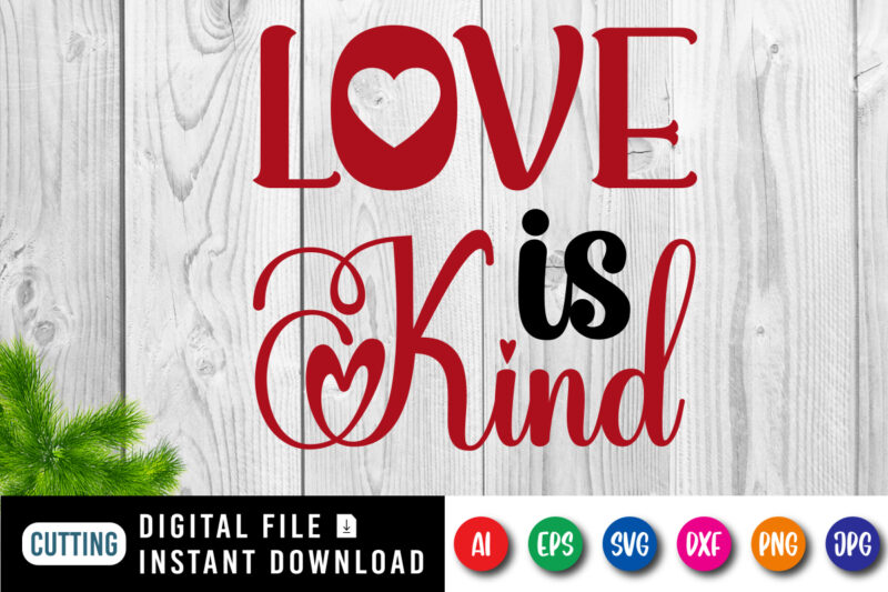 Love is kind t-shirt, love shirt, love is kind, love heart shirt, love is kind shirt print template