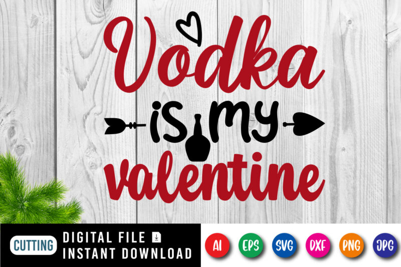 Vodka is my valentine t-shirt, valentine shirt, wine shirt, valentine arrow shirt print template