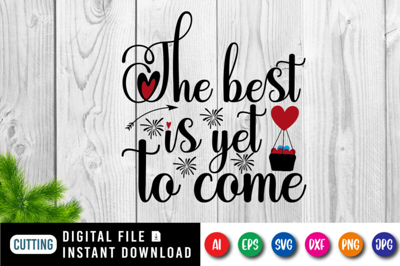 The best is yet to come t-shirt, new year shirt, heart, arrow shirt, valentine new year shirt print template