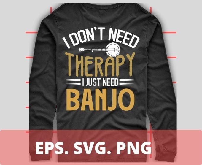 I don’t need therapy i just need banjo T-shirt design svg, banjos vintage, musicLong Neck Banjos,4-String Banjos,6-String Banjos,12-String Banjos,