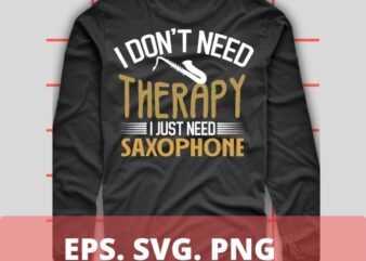 I don’t need therapy i just need sexophone T-shirt design svg, sopranino, soprano, alto, tenor, baritone and bass, funny, saying,