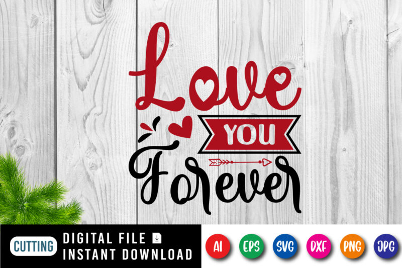 Love you forever t-shirt, Love shirt SVG, Valentine heart arrow shirt, love shirt, valentine shirt template