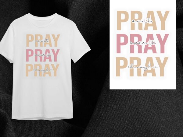 Christian quotes gift, pray on it pray over it pray through it diy crafts svg files for cricut, silhouette sublimation files t shirt vector file
