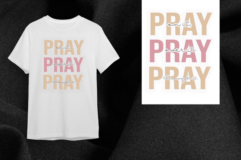 Christian Quotes Gift, Pray On It Pray Over It Pray Through It Diy Crafts Svg Files For Cricut, Silhouette Sublimation Files