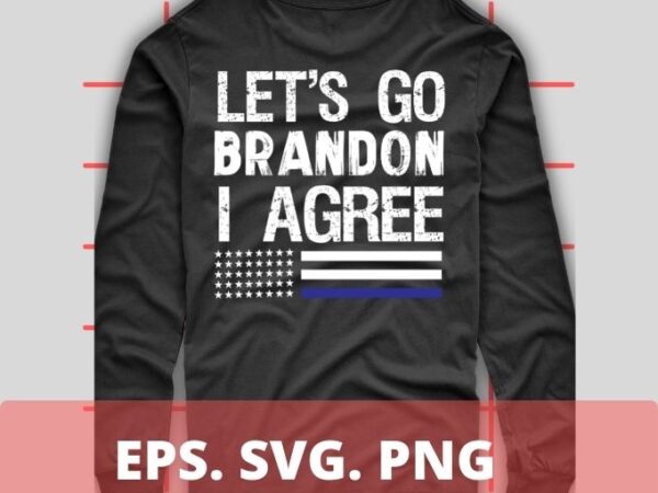 Let’s go brandon i agree t-shirt design svg 2, let’s go brandon i agree png, impeach 46, president joe biden, sucks, conservative, anti liberal, us flag tee,