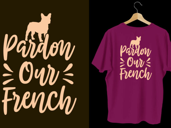 Pardon our french typography dogs t shirt design, dogs t shirt design, dogs t shirt design bundle,