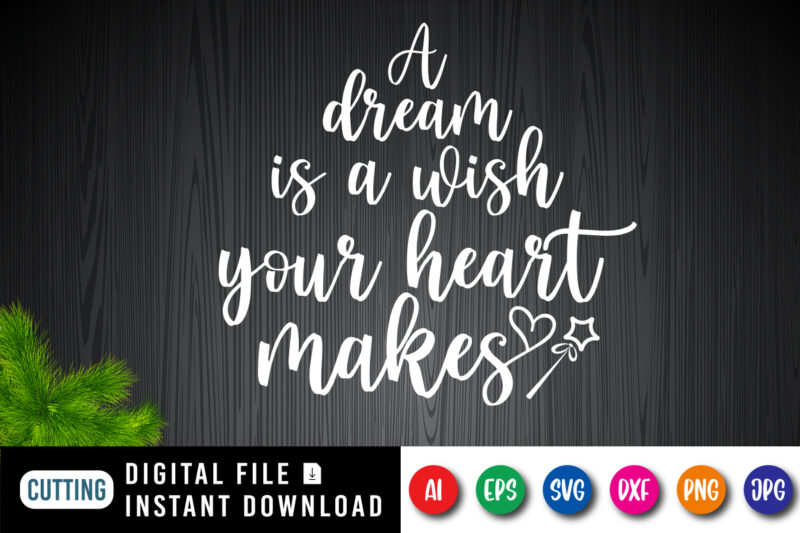 A dream is a wish your heart makes, your heart shirt, valentine shirt print template