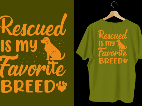 Rescued is my favorite breed t shirt, dog t shirt design, dog t shirt, dog t shirt design, dog quotes, dog bundle, dog typography design, dog bundle, dog t shirt,