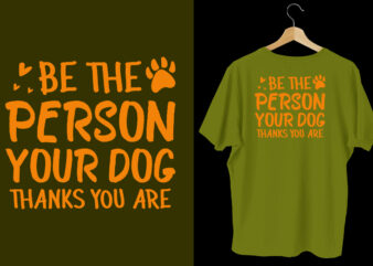 Be the person your dog thanks you are dog t shirt design, Typography dog t shirt, Dog t shirts, Dog shirt, Dog shirts, Dog design, Dog svg t shirt, Dog