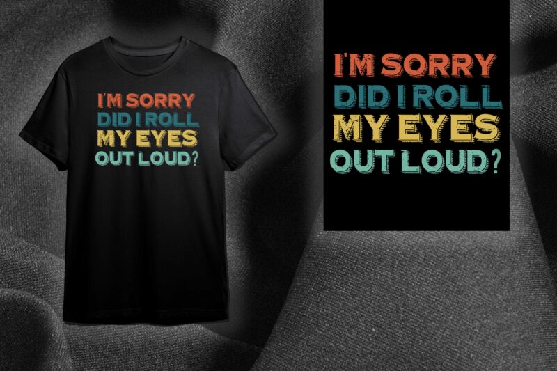 Sarcasm Quotes Gift, Im Sorry Did I Roll My Eyes Out Loud This Diy Crafts Svg Files For Cricut, Silhouette Sublimation Files