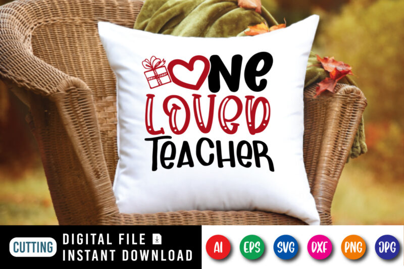 One Loved Teacher t-shirt, valentine Shirt, Valentine Teacher shirt, Loved Teacher Teacher Gift, Teacher Shirt template