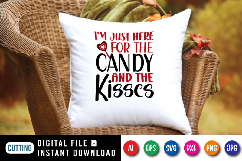 I’m just here for the candy and the kisses t-shirt, valentine candy shirt, kisses shirt, valentine shirt print template