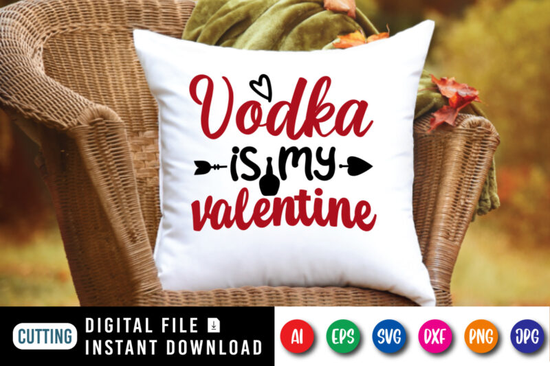 Vodka is my valentine t-shirt, valentine shirt, wine shirt, valentine arrow shirt print template