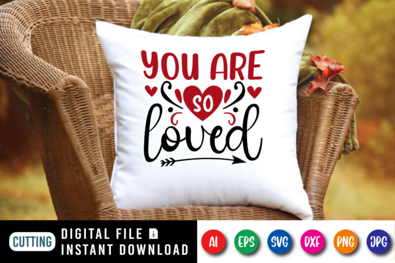 You are so loved t-shirt, Valentine SVG, Valentine heart shirt, loved shirt, arrow shirt template